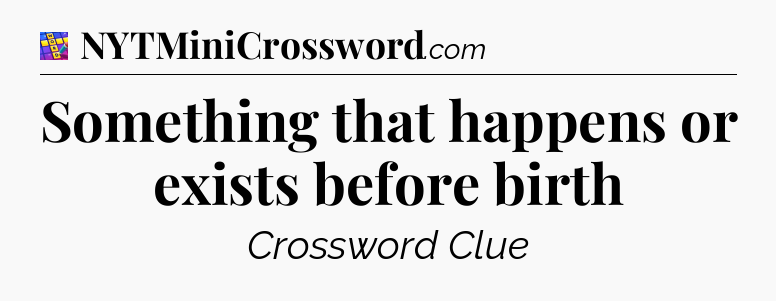 Something that happens or exists before birth Codycross