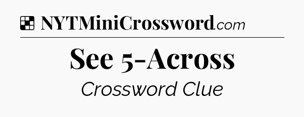 Solution: See 5-Across - NYT Crossword