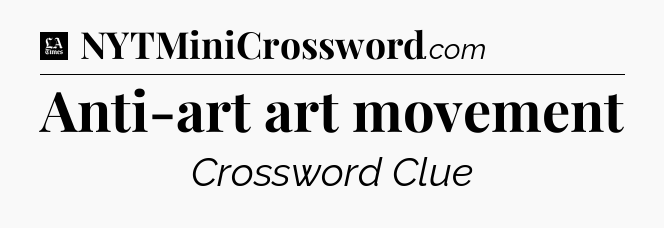 Anti-art art movement - LA Times Crossword