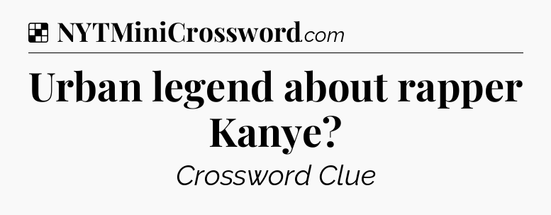 Solution: Urban legend about rapper Kanye - NYT Crossword