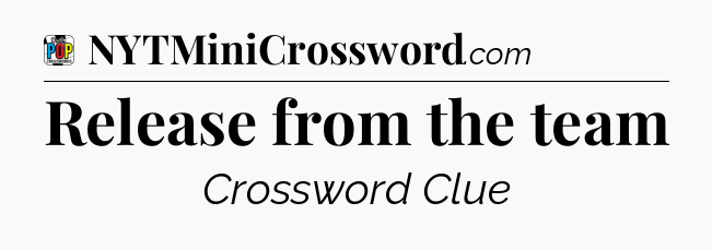 Release from the team Crossword Clue
