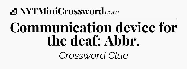 Solution: Communication device for the deaf: Abbr - NYT Crossword