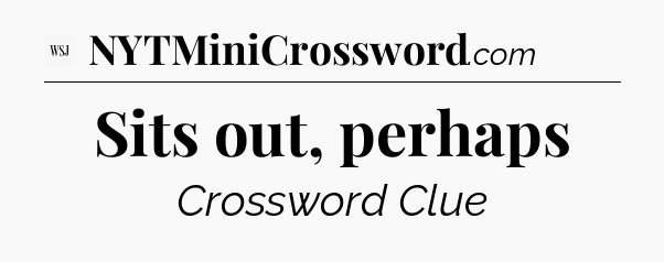 Sits out, perhaps - WSJ Crossword