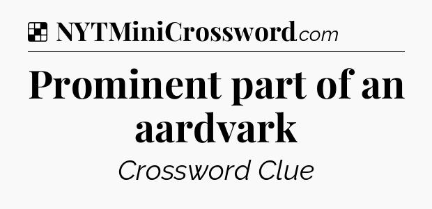 Solution: Prominent part of an aardvark - NYT Crossword