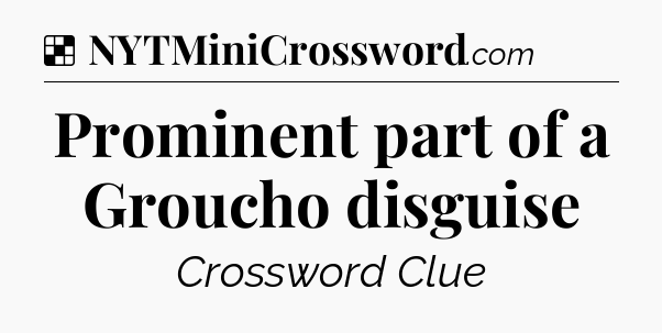 Solution: Prominent part of a Groucho disguise - NYT Crossword