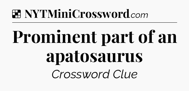 Solution: Prominent part of an apatosaurus - NYT Crossword