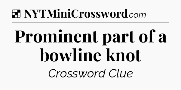 Solution: Prominent part of a bowline knot - NYT Crossword