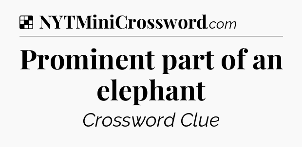 Solution: Prominent part of an elephant - NYT Crossword