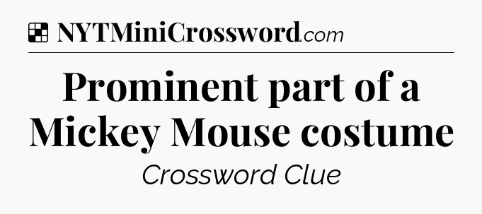 Solution: Prominent part of a Mickey Mouse costume - NYT Crossword