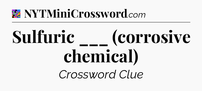 Sulfuric ___ (corrosive chemical) Crossword Clue