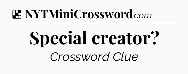 Solution: Special creator - NYT Crossword