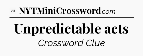 Unpredictable acts - WSJ Crossword