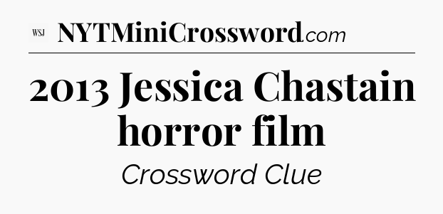 2013 Jessica Chastain horror film - WSJ Crossword
