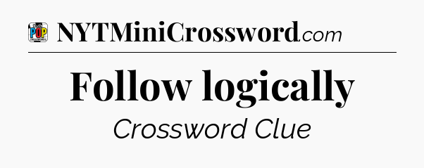 Follow logically Crossword Clue