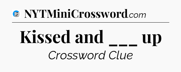 Kissed and ___ up Crossword Clue