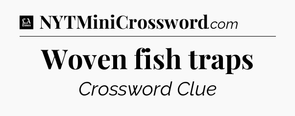 Woven fish traps - LA Times Crossword