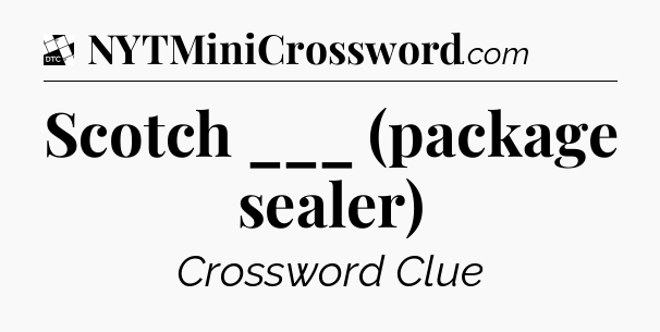 Scotch ___ (package sealer) - Daily Themed Classic Crossword