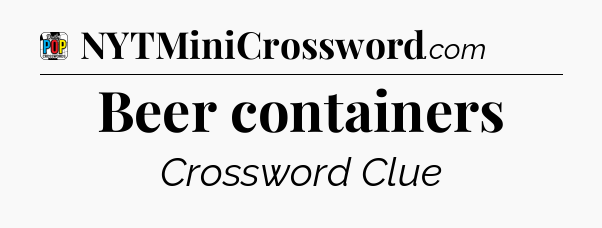 Beer containers Crossword Clue