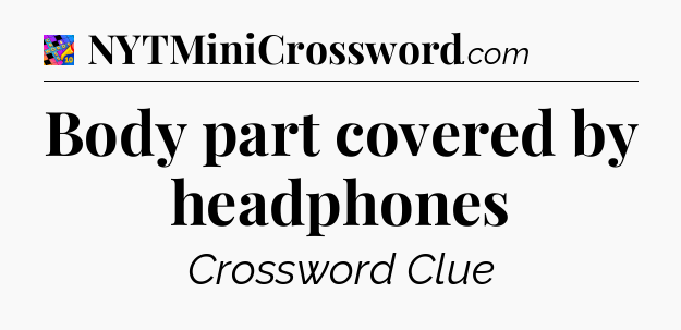 Body part covered by headphones Crossword Clue