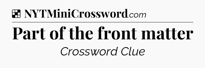 Solution: Part of the front matter - NYT Crossword
