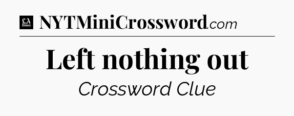 Left nothing out - LA Times Crossword