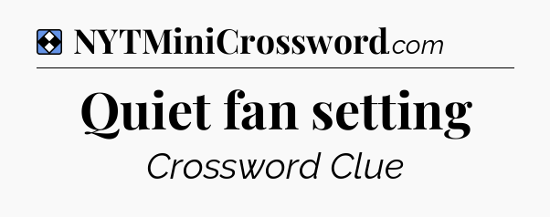 Solution: Quiet fan setting - NYT Mini Crossword