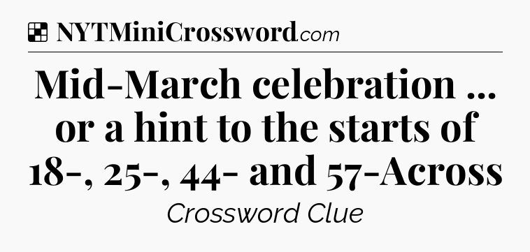 Solution: Mid-March celebration ... or a hint to the starts of 18-, 25-, 44- and 57-Across - NYT Crossword