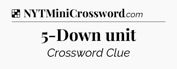 Solution: 5-Down unit - NYT Crossword