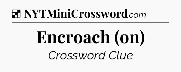 Solution: Encroach (on) - NYT Crossword