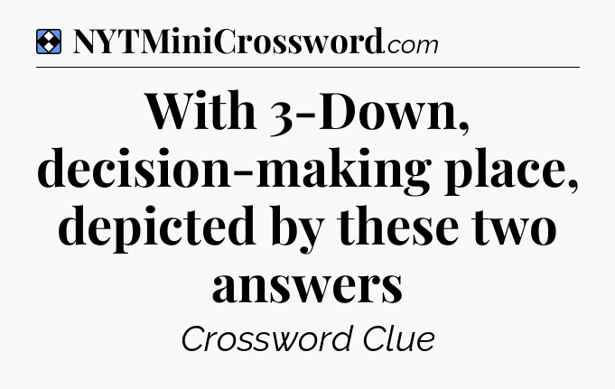Solution: With 3-Down, decision-making place, depicted by these two answers - NYT Mini Crossword