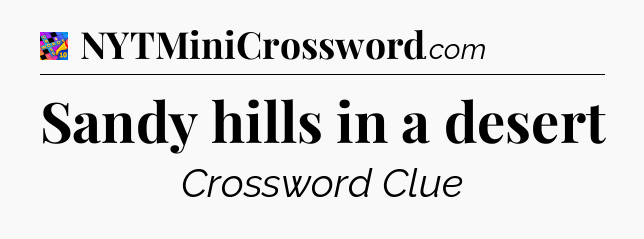 Sandy hills in a desert Crossword Clue