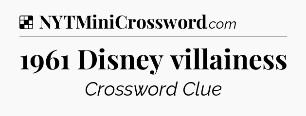 Solution: 1961 Disney villainess - NYT Crossword