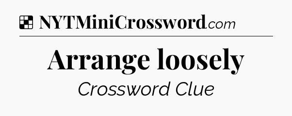 Solution: Arrange loosely - NYT Crossword