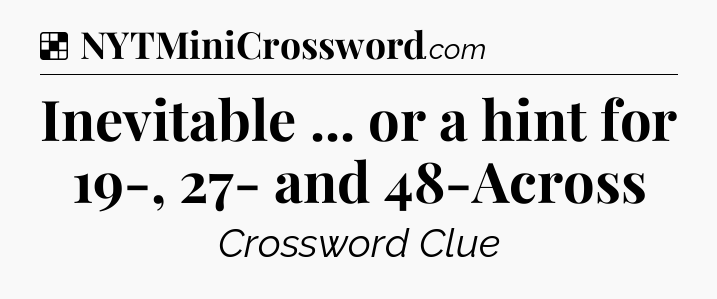 Solution: Inevitable ... or a hint for 19-, 27- and 48-Across - NYT Crossword