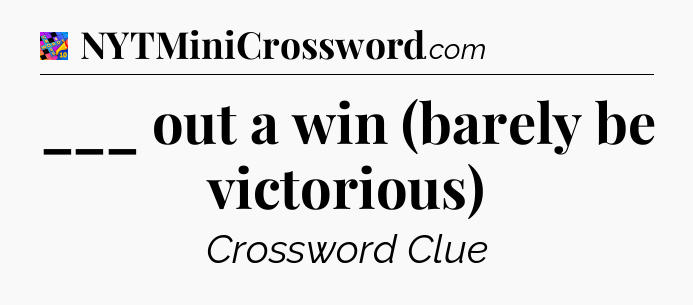 ___ out a win (barely be victorious) Crossword Clue