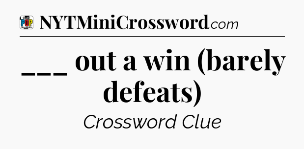 ___ out a win (barely defeats) Crossword Clue