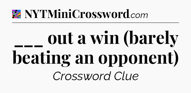 ___ out a win (barely beating an opponent) Crossword Clue