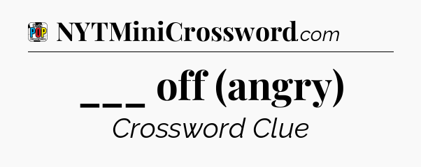 ___ off (angry) Crossword Clue