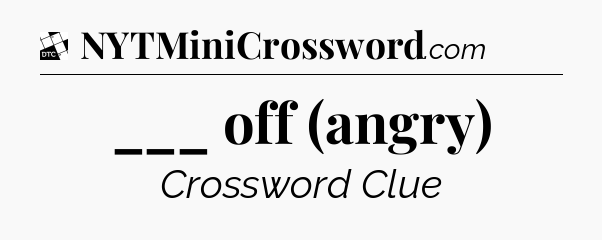 ___ off (angry) - Daily Themed Classic Crossword