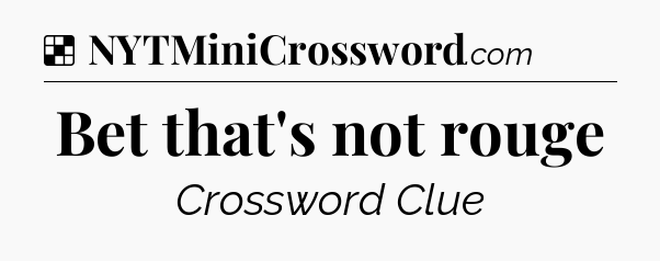 Solution: Bet that's not rouge - NYT Crossword