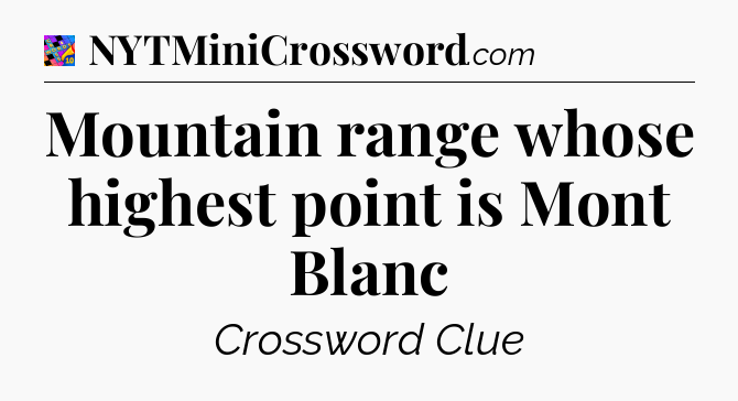 Mountain range whose highest point is Mont Blanc Crossword Clue