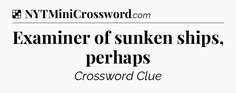 Solution: Examiner of sunken ships, perhaps - NYT Crossword