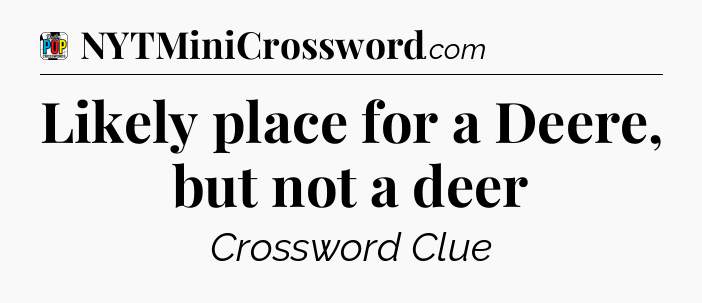 Likely place for a Deere, but not a deer Crossword Clue