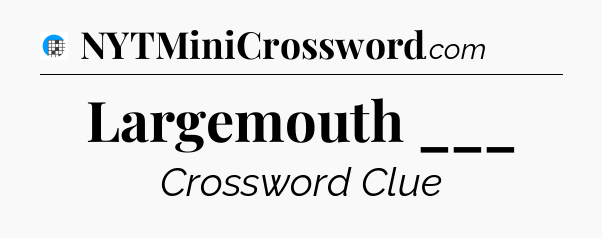 Largemouth ___ Crossword Clue