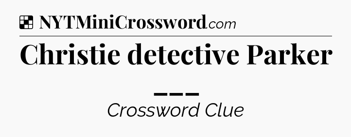 Solution: Christie detective Parker ___ - NYT Crossword