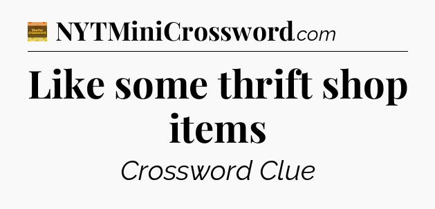 Like some thrift shop items - Eugene Sheffer Crossword