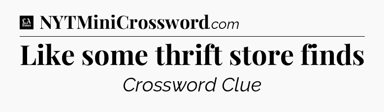 Like some thrift store finds - LA Times Crossword