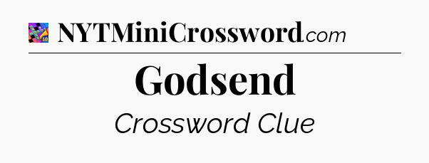 Godsend Crossword Clue