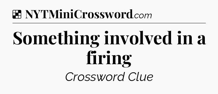 Solution: Something involved in a firing - NYT Crossword