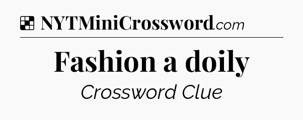 Solution: Fashion a doily - NYT Crossword